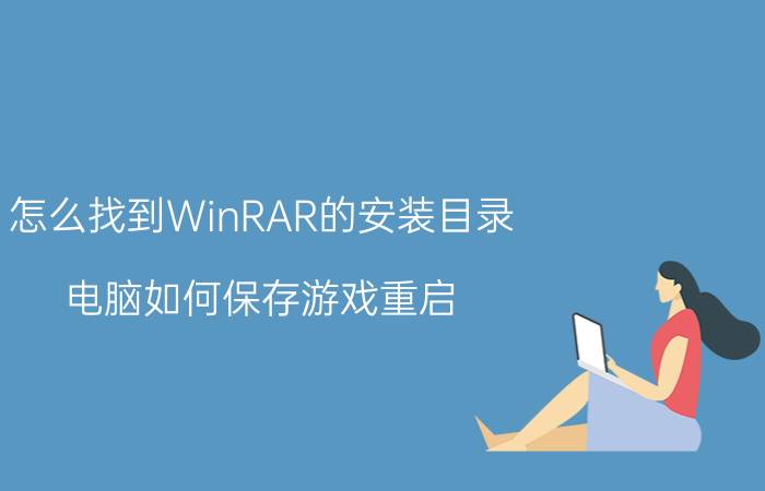 怎么找到WinRAR的安装目录 电脑如何保存游戏重启？